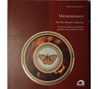 Micromosaics. The Elio Messuri Collection. An artistic itinerary around rare, precious, and unreleased wonders. Ediz. illustrata