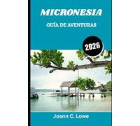 MICRONESIA GUÍA DE AVENTURAS 2026: Descubriendo paraísos remotos donde convergen el océano, la historia y la cultura