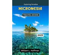 Micronesia Travel Guide 2025: Exploring Paradise