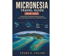 MICRONESIA TRAVEL GUIDE 2026-2027: A Practical First-Time Guide to Pohnpei, Chuuk, Yap, Kosrae, Island Flights, Diving, Culture, and Flexible Itineraries