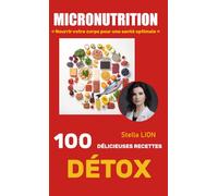 ✨ MICRONUTRITION - 100 DÉLICIEUSES RECETTES DÉTOX ✨: Boostez votre énergie, purifiez votre corps et régalez-vous au quotidien avec des recettes ... Stella Lion, spécialiste en micronutrition.