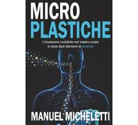 Microplastiche: L'invasione invisibile nel nostro corpo e cosa dice davvero la scienza