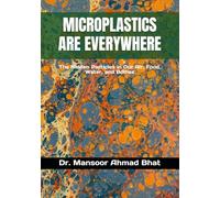 MICROPLASTICS ARE EVERYWHERE: The Hidden Particles in Our Air, Food, Water, and Bodies