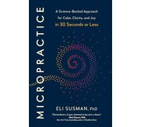 Micropractice: A Science-Backed Approach for Calm, Clarity, and Joy in 30 Seconds or Less