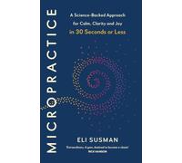 Micropractice: A Science-Backed Approach for Calm, Clarity and Joy in 30 Seconds or Less