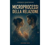 MICROPROCESSI DELLA RELAZIONE: Ciò che accade tra noi prima che ce ne accorgiamo