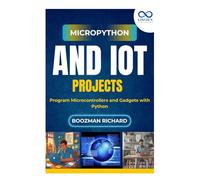 MicroPython and IoT Projects: Program Microcontrollers and Gadgets with Python
