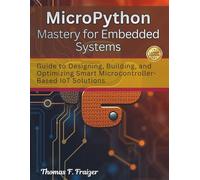 MicroPython Mastery for Embedded Systems: Guide to Designing, Building, and Optimizing Smart Microcontroller-Based IoT Solutions