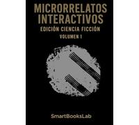 MICRORRELATOS INTERACTIVOS EDICIÓN CIENCIA FICCIÓN: VOLUMEN 1