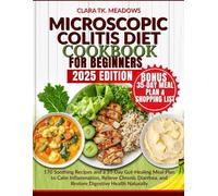 Microscopic Colitis Diet Cookbook for Beginners: 170 Soothing Recipes and a 35-Day Gut-Healing Meal Plan to Calm Inflammation, Relieve Chronic Diarrhea, and Restore Digestive Health Naturally