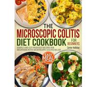 Microscopic Colitis Diet Cookbook For Beginners: Simple and Gut-Friendly Recipes for Beginners with Microscopic Colitis Relief.