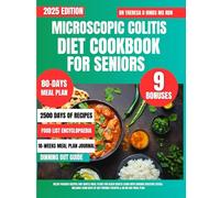 Microscopic Colitis Diet Cookbook For seniors 2025: Relief-Focused Recipes and Gentle Meal Plans for Older Adults Living with Chronic Digestive Issues ... of Gut-Friendly Recipes & an 80-Day Meal Plan