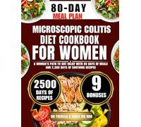 Microscopic Colitis Diet Cookbook For Women: A Woman’s Path to Gut Relief with 80 Days of Meals and 2,500 Days of Soothing Recipes