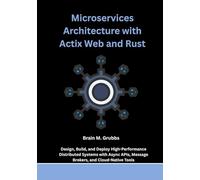 Microservices Architecture with Actix Web and Rust: Design, Build, and Deploy High-Performance Distributed Systems with Async APIs, Message Brokers, and Cloud-Native Tools