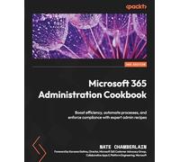 Microsoft 365 Administration Cookbook: Boost efficiency, automate processes, and enforce compliance with expert admin recipes