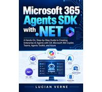 Microsoft 365 Agents SDK with .NET: A Hands-On, Step-by-Step Guide to Creating Enterprise AI Agents with C#, Microsoft 365 Copilot, Teams, Agents Toolkit, and Azure