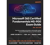 Microsoft 365 Certified Fundamentals MS-900 Exam Guide: Gain the knowledge and problem-solving skills needed to pass the MS-900 exam on your first attempt