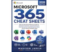 MICROSOFT 365 CHEAT SHEETS 2026: Step-by-Step Quick Reference Guide for Keyboard Commands, Essential Shortcuts, Time-Saving Tools, and Getting More Done Across Popular Workplace Apps