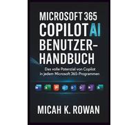MICROSOFT 365 COPILOT AI-BENUTZERHANDBUCH: Das volle Potenzial von Copilot in jedem Microsoft 365-Programm freisetzen