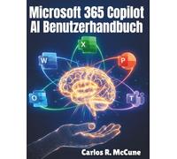 Microsoft 365 Copilot AI Benutzerhandbuch: Ihr praktisches Leitfaden zur Steigerung der Effizienz in Word, Excel, PowerPoint, Outlook und Teams mit smarten Funktionen