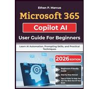Microsoft 365 Copilot AI User Guide For Beginners: Learn AI Automation, Prompting Skills, and Practical Techniques