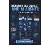 Microsoft 365 Copilot and AI Agents for Beginners: Learn To Use Ai-Powered Assistants across Microsoft Word, Excel, Outlook, and Teams to Simplify ... and Streamline Everyday Workplace Workflows