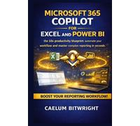 Microsoft 365 Copilot for Excel and Power BI: The 10x Productivity Blueprint: Automate Your Workflow and Master Complex Reporting in Seconds