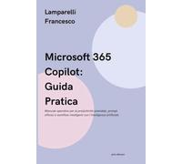 Microsoft 365 Copilot: Guida Pratica: Manuale operativo per la produttività aziendale, prompt efficaci e workflow intelligenti con l'intelligenza artificiale