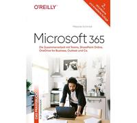 Microsoft 365 - Das Praxisbuch für Anwender: Die Zusammenarbeit mit Teams, SharePoint Online, OneDrive for Business, Outlook und Co.