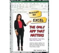 Microsoft 365 Excel: The Only App That Matters: Calculations, Analytics, Modeling, Data Analysis and Dashboard Reporting for the New Era of Dynamic ... Data-Driven Decision Making and Insight