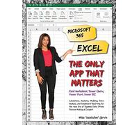 Microsoft 365 Excel: The Only App That Matters: Excel Worksheet, Power Query, Power Pivot, Power BI: Calculations, Analytics, Modeling, Data Analysis, ... Data-Driven Decision Making and Insight