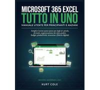 MICROSOFT 365 EXCEL TUTTO IN UNO MANUALE UTENTE PER PRINCIPIANTI E ANZIANI: Semplici lezioni passo-passo per fogli di calcolo, formule, organizzazione ... produttività, sicurezza e fiducia digitale
