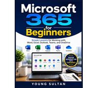 Microsoft 365 For Beginners: Simple Lessons for Working with Word, Excel, Outlook, Teams, and OneDrive