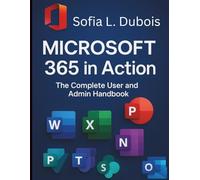 Microsoft 365 in Action: The Complete User and Admin Handbook