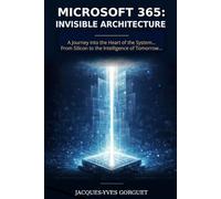 Microsoft 365: Invisible Architecture: A JOURNEY INTO THE HEART OF THE SYSTEM… FROM SILICON TO THE INTELLIGENCE OF TOMORROW..