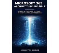 Microsoft 365: L'architecture invisible: Voyage au coeur du système... du silicium à l'intelligence de demain