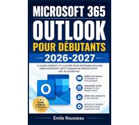 MICROSOFT 365 OUTLOOK POUR DÉBUTANTS 2026-2027: Maîtrisez la messagerie électronique, le calendrier, les contacts et la gestion des tâches - Guide visuel illustré étape par étape