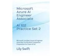 Microsoft Azure AI Engineer Associate AI 102 Practice Set 2: Microsoft Certified: Azure AI Engineer Associate Certification Companion: Preparation for Exam AI 102