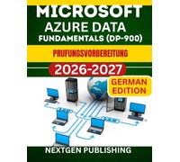 MICROSOFT AZURE DATA FUNDAMENTALS (DP-900) PRUFUNGSVORBEREITUNG: Ein vollstandiger Leitfaden fur Anfanger und Fortgeschrittene, um die Prufung beim ersten Versuch zu bestehen