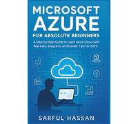 Microsoft Azure for Absolute Beginners: A Step-by-Step Guide to Learn Azure Cloud with Real Labs, Diagrams, and Career Tips