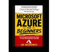 Microsoft Azure For Beginners: Cloud Computing Explained So Simply a 5-Year-Old Could Host a Web App: 2