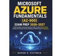 Microsoft Azure Fundamentals (AZ-900) Exam Prep 2026-2027: Cloud Concepts, Core Azure Services, Public, Private & Hybrid Cloud, Security, Governance, Practice Questions, and Mock Exams for Beginners