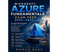 Microsoft Azure Fundamentals Exam Prep 2026-2027: AZ-900 Certification Study Guide with Cloud Concepts, Azure Services, Security Features, Governance, and Practice Questions