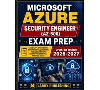 MICROSOFT AZURE SECURITY ENGINEER (Az -500) EXAM PREP: Your Complete Roadmap to Becoming a Certified Azure Operator with Practice Tests, Real Scenarios, and Clear Explanations