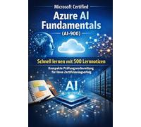 Microsoft Certified Azure AI Fundamentals (AI-900) - Schnell lernen mit 500 Lernnotizen: Kompakte Prüfungsvorbereitung für Ihren Zertifizierungserfolg