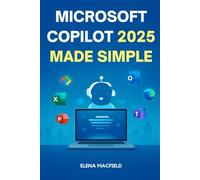 Microsoft Copilot 2025 Made Simple: The Ultimate All-in-One Guide to Unlocking AI Superpowers in Windows 11, Microsoft 365, and Edge for Effortless Productivity and Daily Efficiency