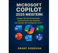 Microsoft Copilot 2025 Meistern: Steigern Sie die Produktivität, automatisieren Sie Aufgaben und arbeiten Sie intelligenter mit KI