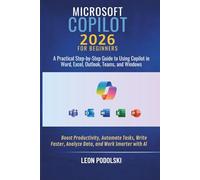 MICROSOFT COPILOT 2026 FOR BEGINNERS: A Practical Step-by-Step Guide to Using Copilot in Word, Excel, Outlook, Teams, and Windows