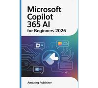 Microsoft Copilot 365 AI for Beginners 2026: A Step-by-Step Guide to Learning the Hidden Features, Practical Prompts, and Real Workflows Behind Microsoft’s AI Revolution