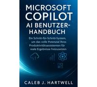 MICROSOFT COPILOT AI BENUTZERHANDBUCH: Ein Schritt-für-Schritt-System, um das volle Potenzial Ihres Produktivitätsassistenten für reale Ergebnisse freizusetzen